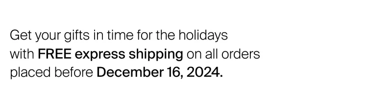 Get your gifts in time for the holidays with FREE express shipping on all&nbsp;orders placed before December 16, 2024.