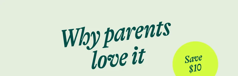 Why Parents love it. Save $10