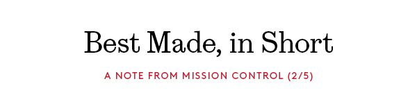 Best Made, in Short. A note from mission control.