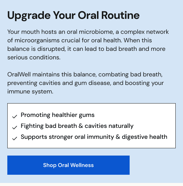 Upgrade Your Oral Routine [SHOP ORAL WELLNESS]