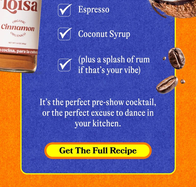 spresso, and coconut syrup (plus a splash of rum if that’s your vibe).   It’s the perfect pre-show cocktail, or the perfect excuse to dance in your kitchen. GET THE FULL RECIPE