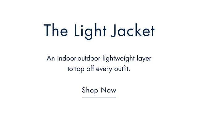 The light jacket An indoor-outdoor lightweight layer to top off every outfit. Shop now