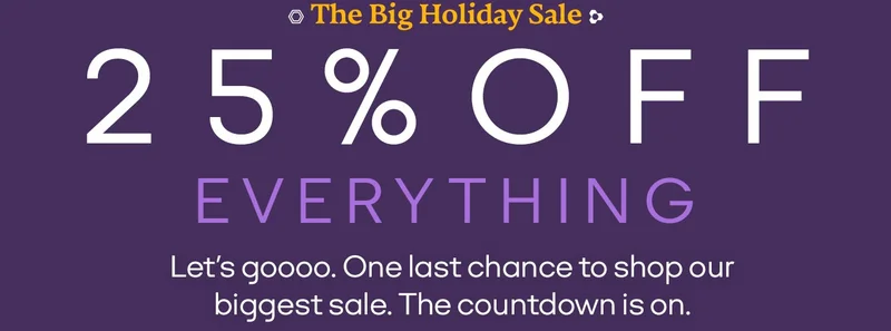 The Big Holiday Sale | 25% off EVERYTHING | Let's goooo. One last chance to shop our biggest sale. The countdown is on.