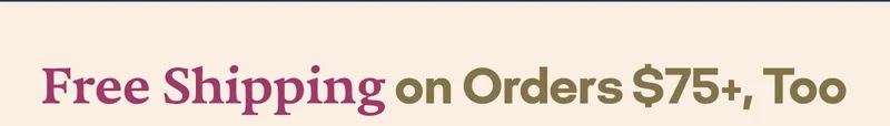 Free Shipping on Orders $75+, Too