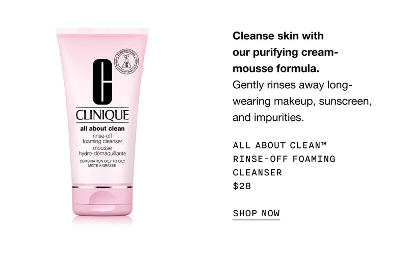 Cleanse skin with our purifying cream - mousse formula. | Gently rinses away long-wearing makeup, sunscreen, and impurities. | ALL ABOUT CLEAN™ RINSE-OFF FOAMING CLEANSER | $28 | SHOP NOW