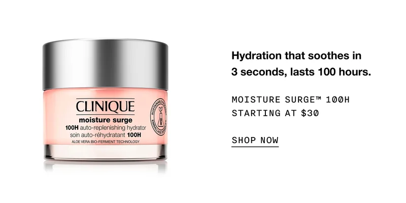 Hydration that soothes in 3 seconds, lasts 100 hours. | MOISTURE SURGE™ 100H STARTING AT $30 | SHOP NOW