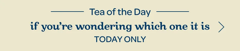 Tea of the day - If you’re wondering which one it is - Today only