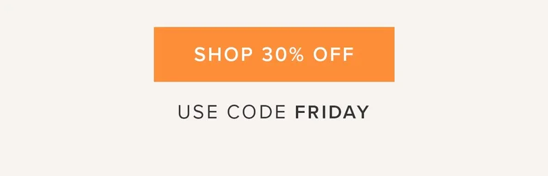 Shop 30% Off. Use code FRIDAY