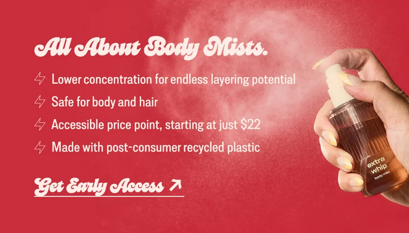All about body mists: • lower concentration for endless layering potential • safe for body and hair • accessible price point, starting at just $22 • made with post-consumer recycled plastic