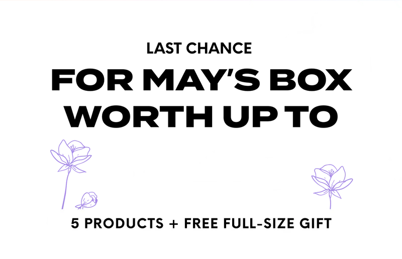 LAST CHANCE For MAY’s Box Worth Up to $240. 5 PRODUCTS + FREE FULL-SIZE GIFT