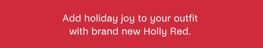 Add holiday joy to your outfit with brand new Holly Red.