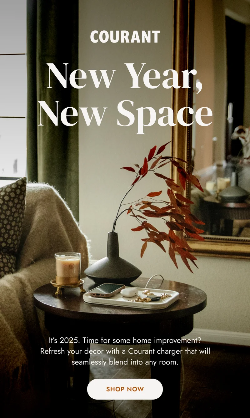 New Year, New Space It's 2025. Time for some home improvement? Refresh your decor with a Courant charger that will seamlessly blend into any room.