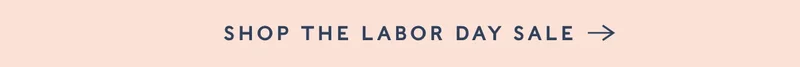 Shop the Labor Day Sale, Up to 25% Off Sitewide