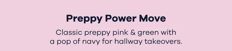 Preppy Power Move. Classic preppy pink & green with a pop of navy for hallway takeovers.