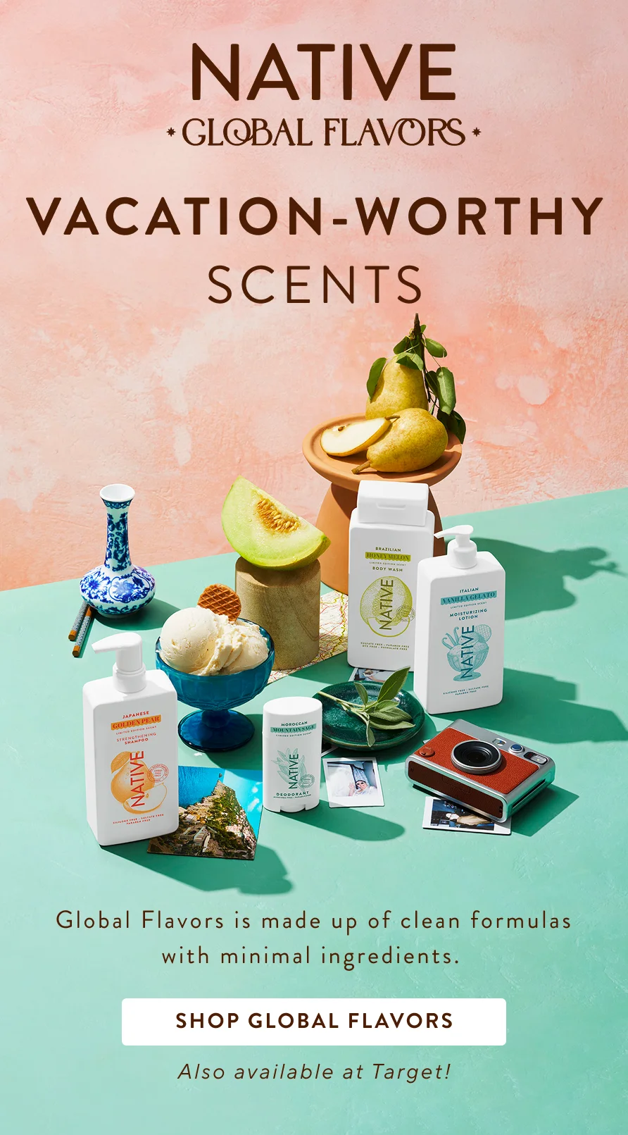 Native global flavors. Vacation worthy scents. Global Flavors is made up of clean formulas with minimal ingredients. Shop Global Flavors. Also available at Target. Native global flavors. Vacation worthy scents. Global Flavors is made up of clean formulas with minimal ingredients. Shop Global Flavors. Also available at Target.