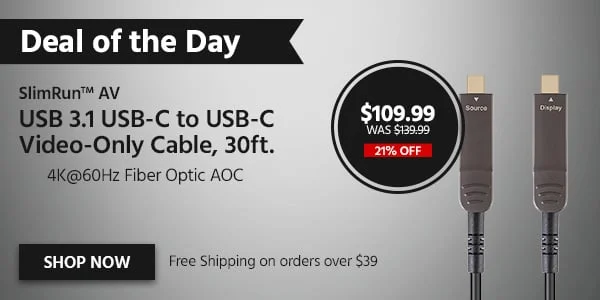 Deal Of The Day: SlimRun™ AV USB 3.1 USB-C To USB-C Video-Only Cable, 30 Feet. 4K@60Hz Fiber Optic AOC. $109.99 Was $139.99. 21% Off. Free Shipping On Orders Over $39. Shop Now.