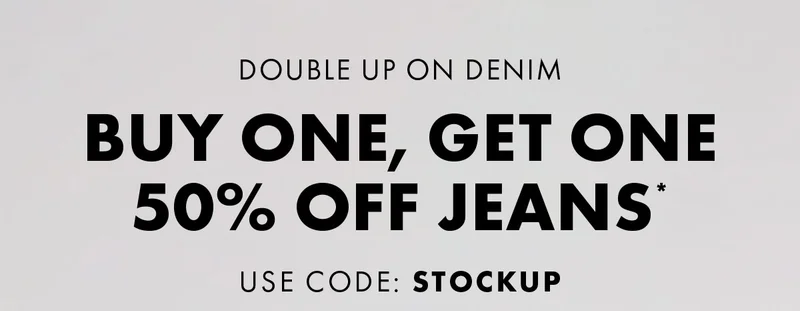 Double Up On Denim Buy One, Get One 50% Off Jeans* Use Code: Stockup