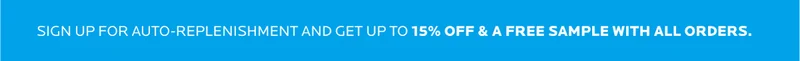 Sign Up For Auto-Replenishment And Get Up To 15% Off & A Free Sample With All Orders.