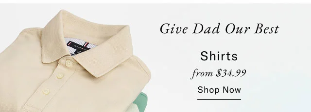 Give Dad our best                                            Shirts from $34.99                                            Shop now                                            Valid online now - June 11