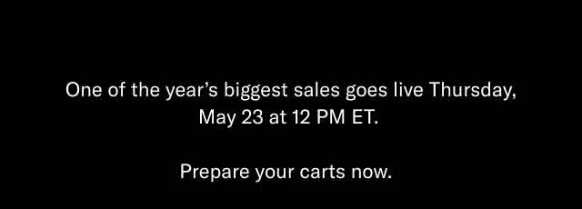 One of the year's biggest sale goes live Thursday, May 23 at 12 PM ET. Prepare your carts now.