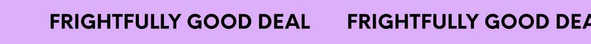 FRIGHTFULLY GOOD DEAL