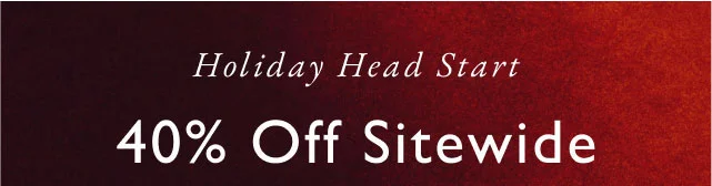 Holiday head start                                            40% off site wide*