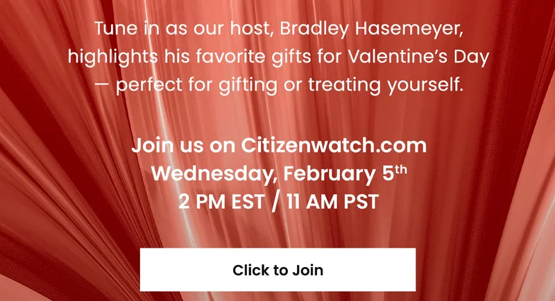 Tune in as our host, Bradley Hasemeyer, highlights his favorite gifts for Valentine’s Day — perfect for gifting or treating yourself. Join us on Citizenwatch.com Wednesday, February 5th 2 PM EST / 11 AM PST. CLICK TO JOIN