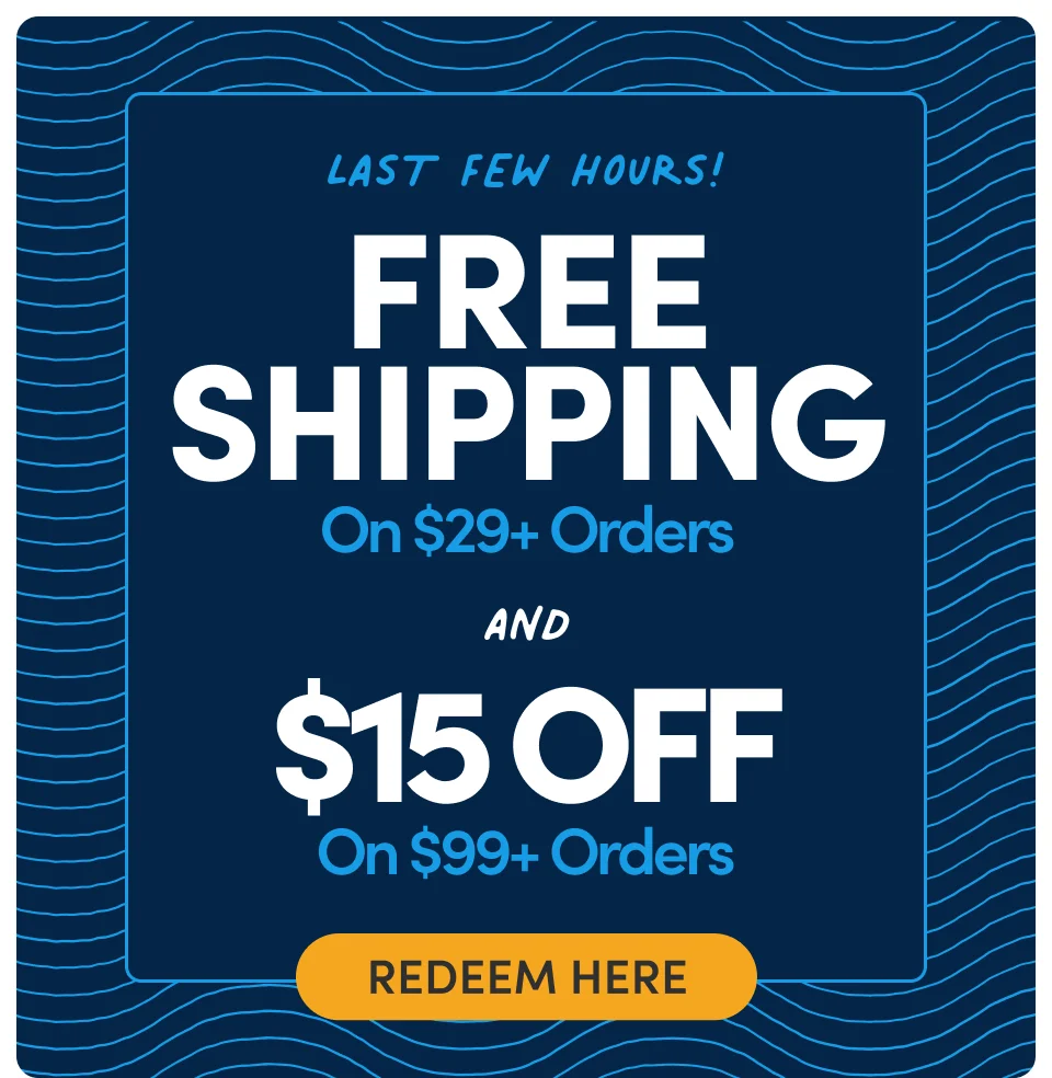 LAST FEW HOURS! Free Shipping on $29+ Orders and $15 OFF on $99+ Orders