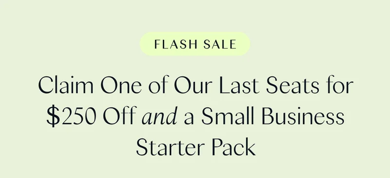 Flash Sale: Claim One of Our Last Seats for $250 Off and a Small Business Starter Pack