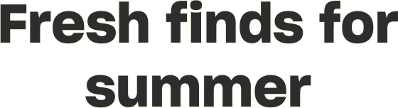 Fresh finds for the summer