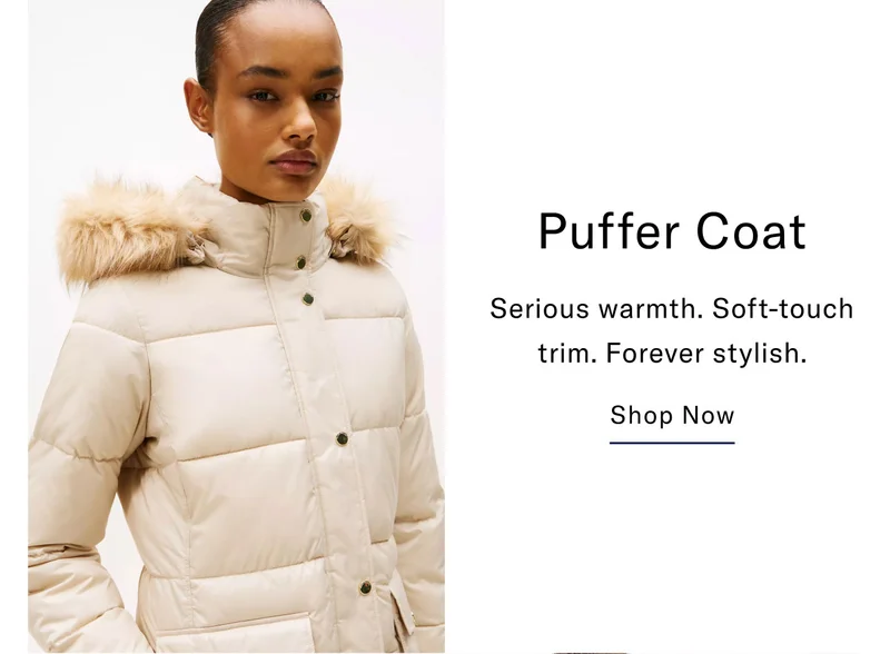 Puffer Coat Serious warmth. Soft-touch trim. Forever stylish. Shop Now