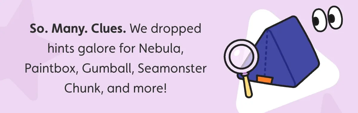 So. Many. Clues. We dropped hints galore for Nebula, Paintbox, Gumball, Seamonster Chunk, and more!