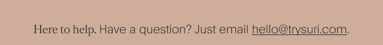 here to help. have a question? just email hello@trysuri.com.