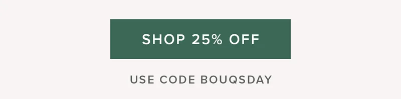 Shop 25% Off. Use Code BOUQSDAY