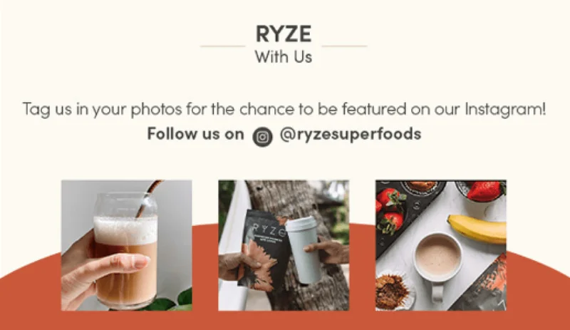 RYZE with us. Tag us in your photos for the chance to be featured on our Instagram! Follow us on @ryzesuperfoods
