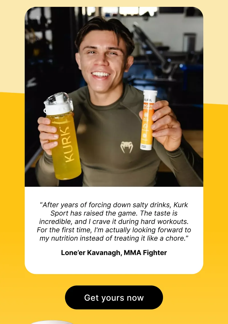 “After years of forcing down salty drinks, Kurk Sport has raised the game. The taste is incredible, and I crave it during hard workouts. For the first time, I'm actually looking forward to my nutrition instead of treating it like a chore.” – Lone’er Kavanagh, MMA Fighter [GET YOURS NOW]