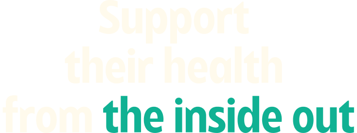 Support their health from the inside out