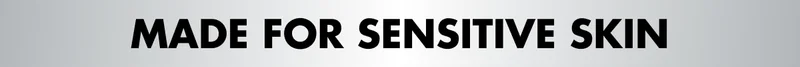 MADE FOR SENSITIVE SKIN MADE FOR SENSITIVE SKIN
