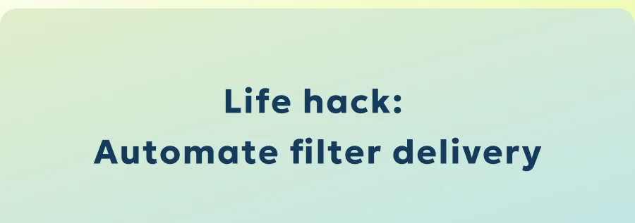 Life hack:  Automate filter delivery