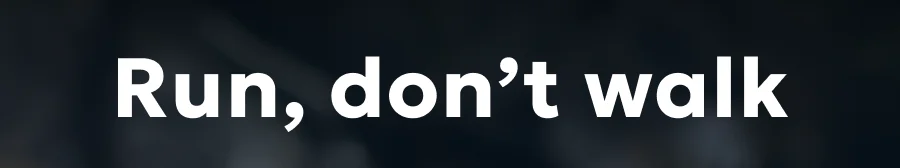 Run, don’t walk