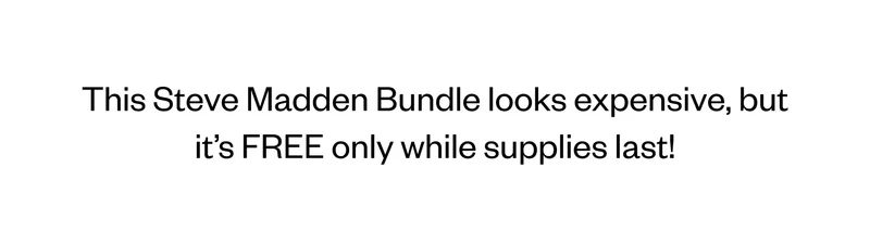 This Steve Madded Bundle looks expensive, but it's FREE only while supplies last!