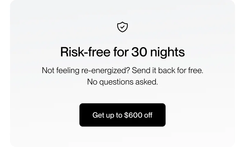 Risk-free for 30 nights Not feeling re-energized? Send it back for free. No questions asked.