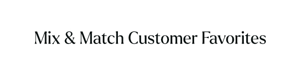 Mix & Match Customer Favorites
