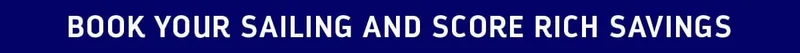 BOOK YOUR SAILING AND SCORE RICH SAVINGS