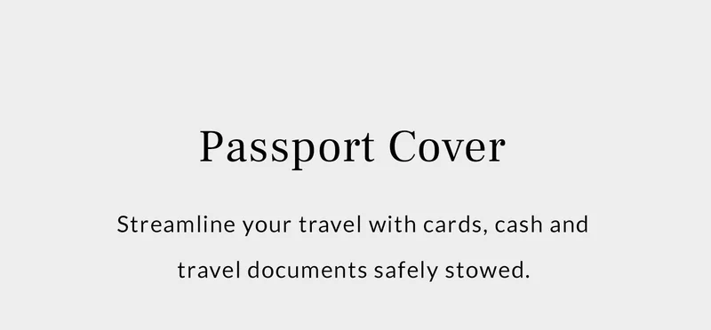 Passport Cover Streamline your travel with cards, cash and travel documents safely stowed.