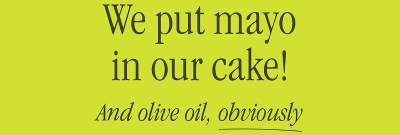 WE PUT MAYO IN OUR CAKE! AND OLIVE OLIL, OBVIOUSLY