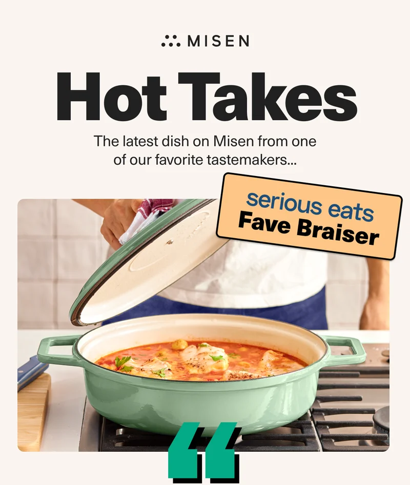MIsen Hot Takes. Meet Serious Eats' Fave Braiser.