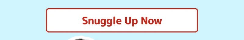 Snuggle Up Now