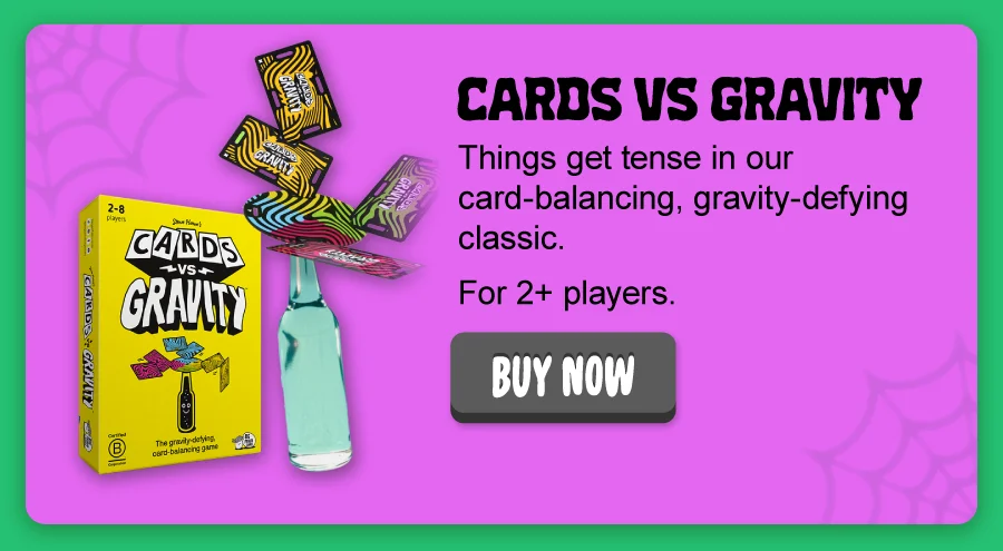 Cards vs Gravity: Things get tense in our card-balancing, gravity-defying classic. For 2+ players.
