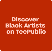 Discover Black Artists on TeePublic